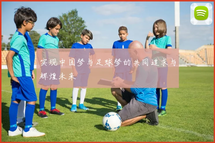 实现中国梦与足球梦的共同追求与辉煌未来