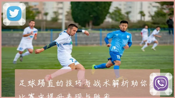 足球踢直的技巧与战术解析助你在比赛中提升表现与胜率